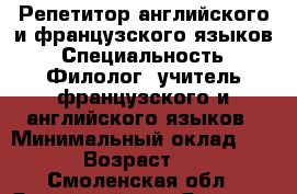 Репетитор английского и французского языков › Специальность ­ Филолог, учитель французского и английского языков › Минимальный оклад ­ 300 › Возраст ­ 27 - Смоленская обл., Ярцевский р-н, Ярцево г. Работа » Резюме   